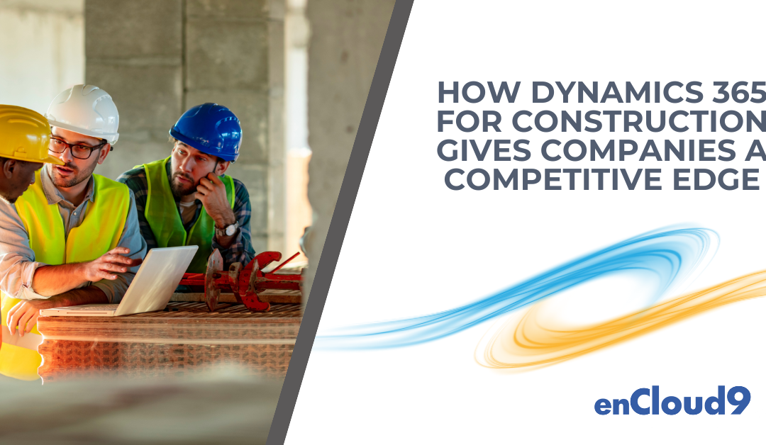 How Dynamics 365 for Construction Gives Companies a Competitive Edge