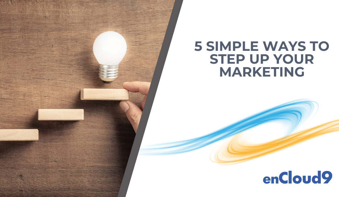 5 Simple Ways to Step Up Your Marketing