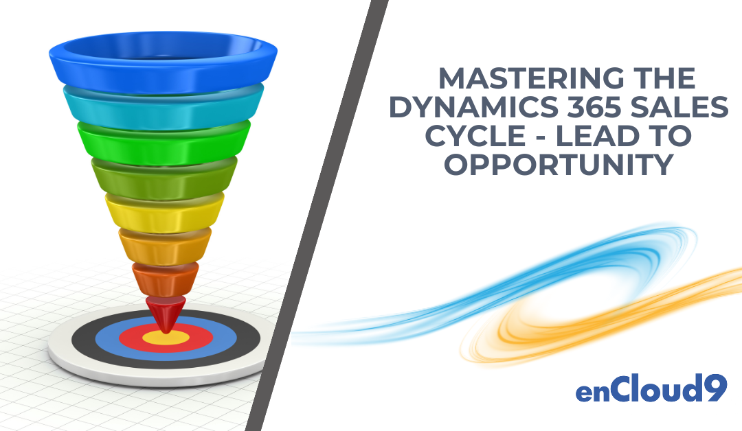 Mastering the Dynamics 365 Sales Cycle – Part 1 Lead to Opportunity