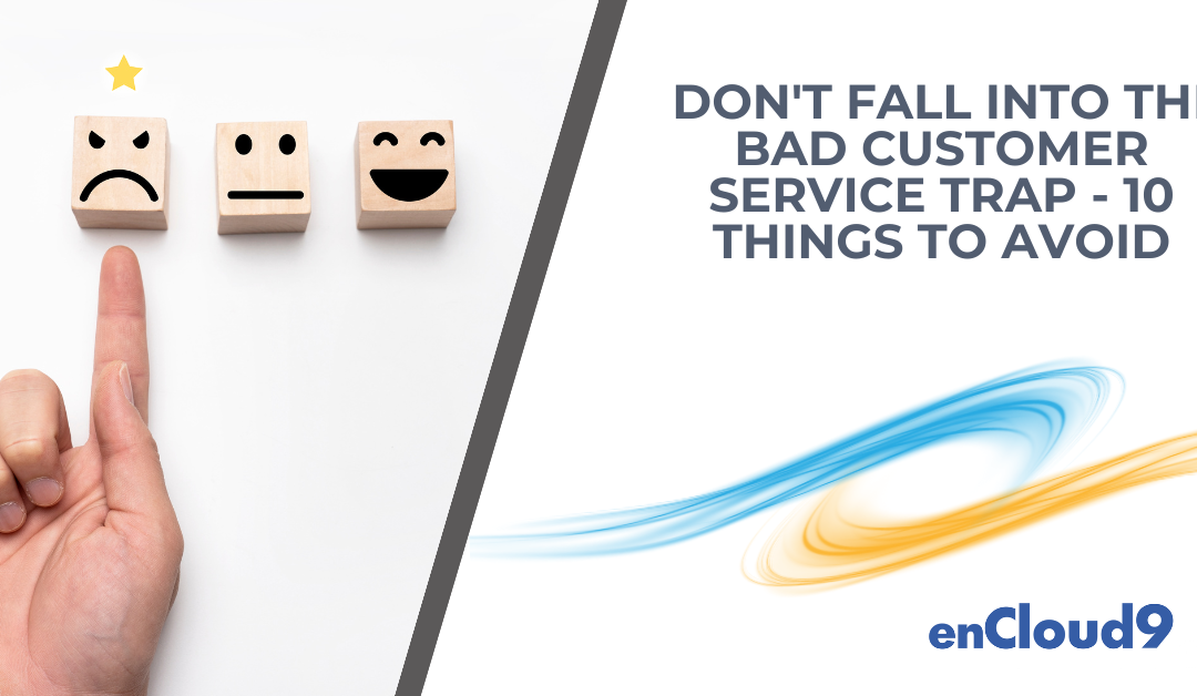 Don’t Fall into the Bad Customer Service Trap – 10 Things to Avoid