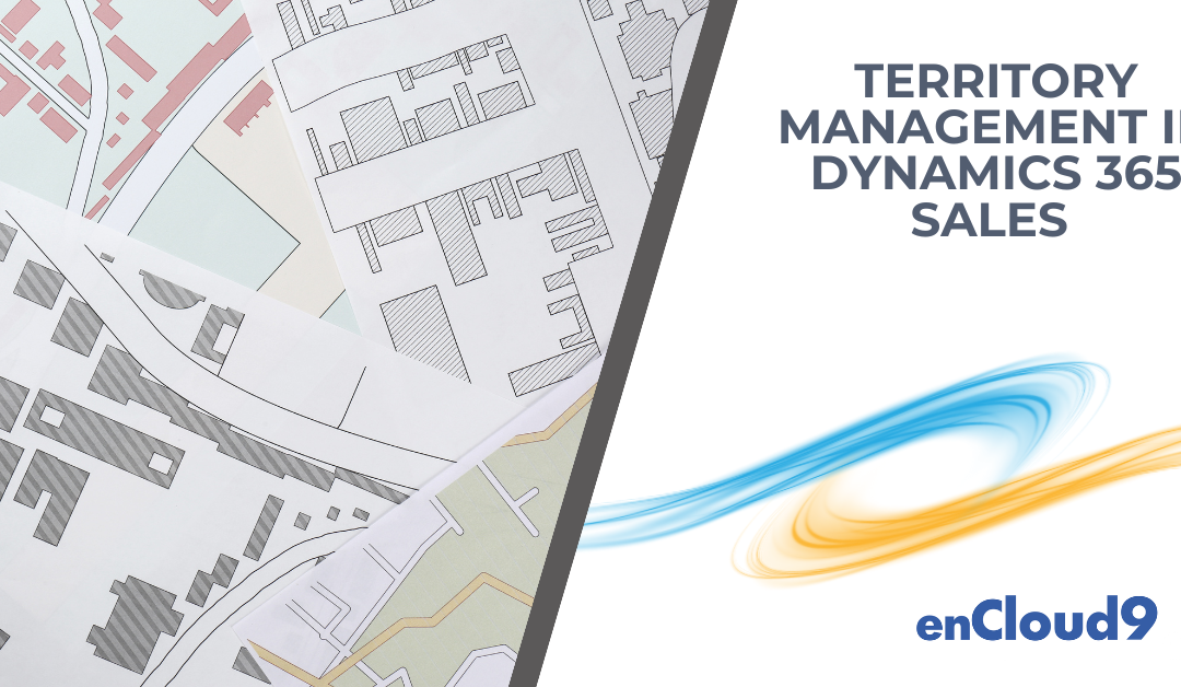 Forgotten Features of Dynamics 365 -Part 5 – Take Your Business to Another Level with Territory Management in Dynamics 365