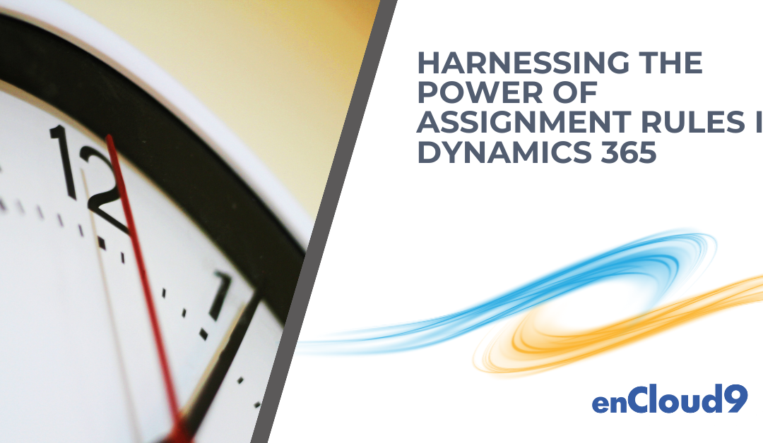 Harnessing the Power of Assignment Rules in Dynamics 365