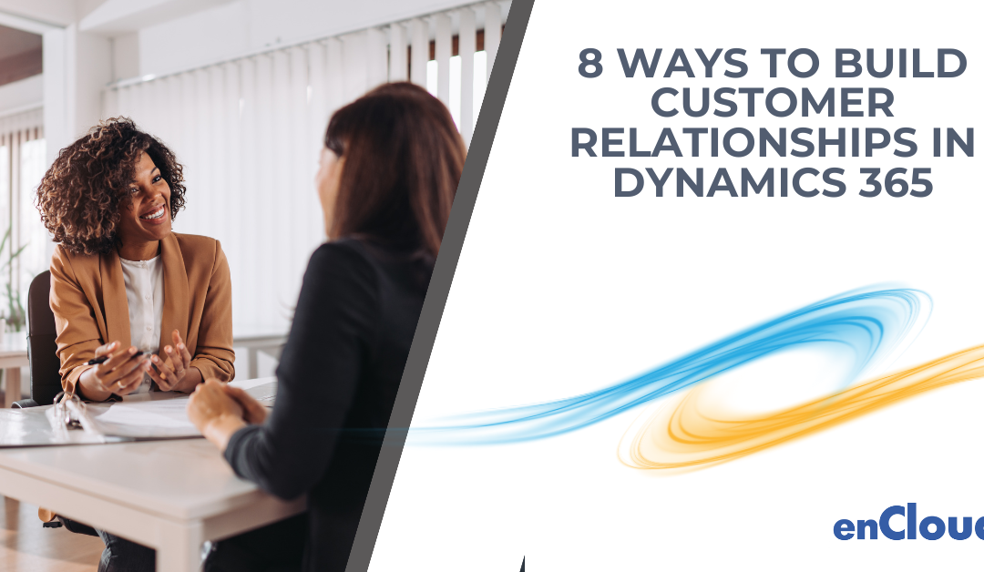 8 Ways Dynamics 365 Builds Customer Relationships