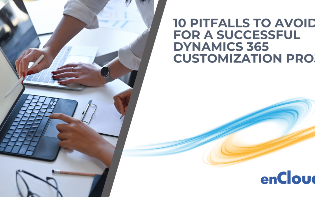 10 Pitfalls to Avoid for a Successful Dynamics 365 Customization Project