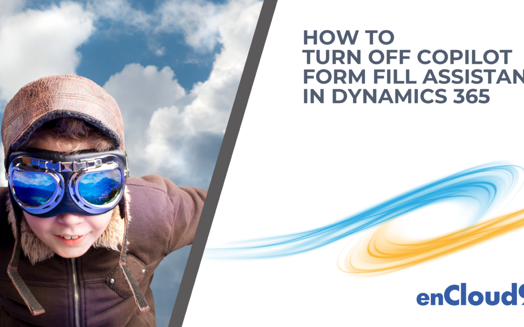 [How to] Turn off Copilot Form Fill assistance in Dynamics 365