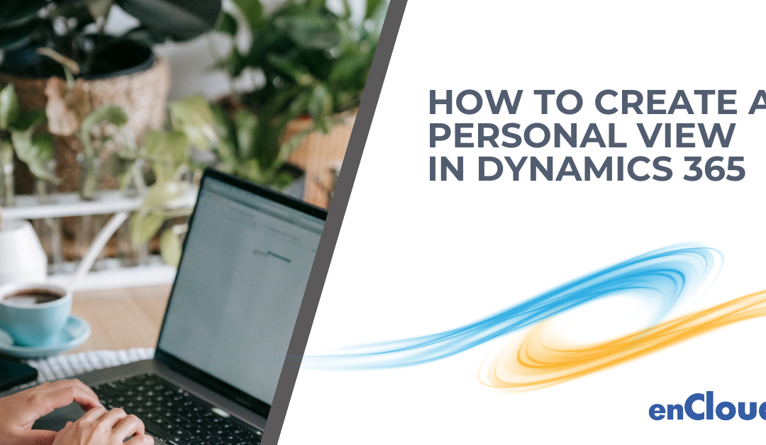 How to Create a Personal View in Dynamics 365