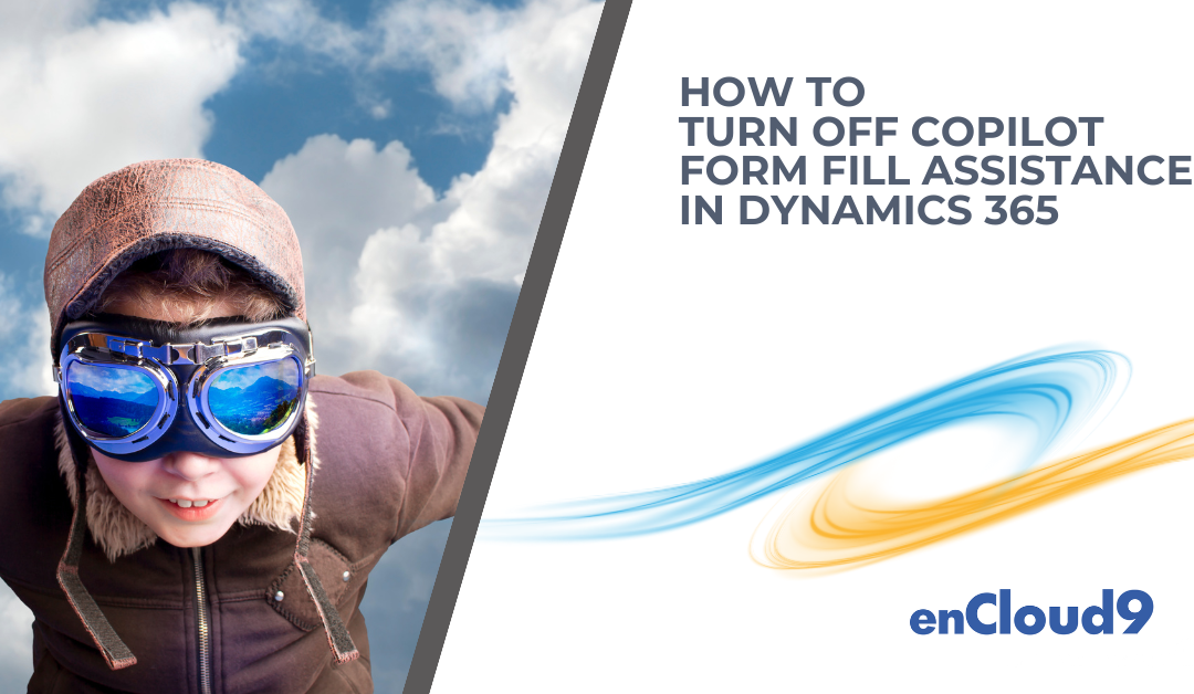 [How to] Turn off Copilot Form Fill assistance in Dynamics 365