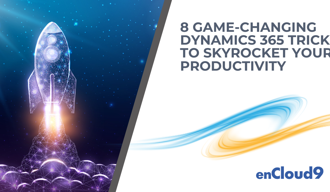 8 Dynamics 365 Tricks to Skyrocket Your Productivity