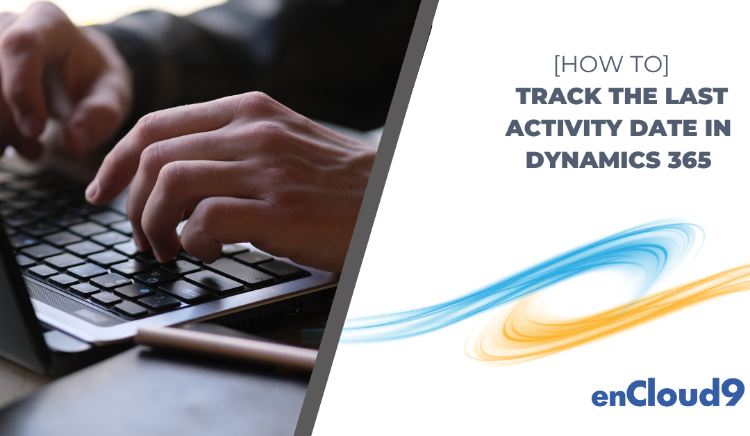 [How To] Track the Last Activity Date in Microsoft Dynamics 365 Sales