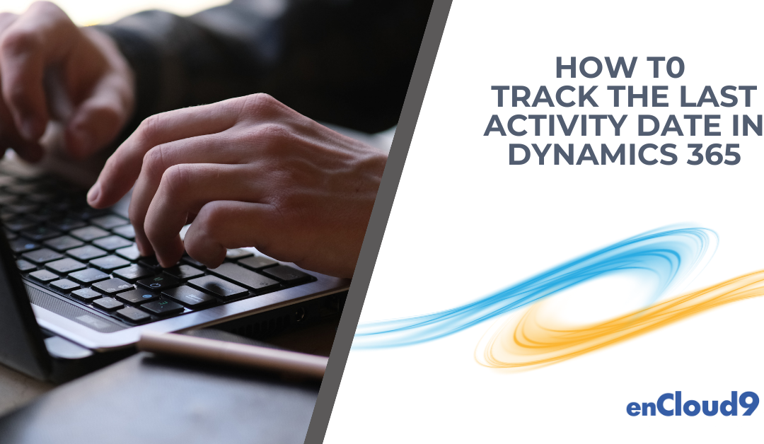 How To Track the Last Activity Date in Microsoft Dynamics 365 Sales