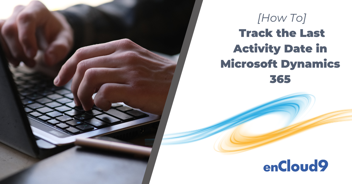 Dynamics 365 Tips | Last Activity Date | enCloud9